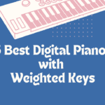 5 Best Digital Pianos with Weighted Keys