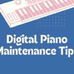 Digital Piano Maintenance Tips