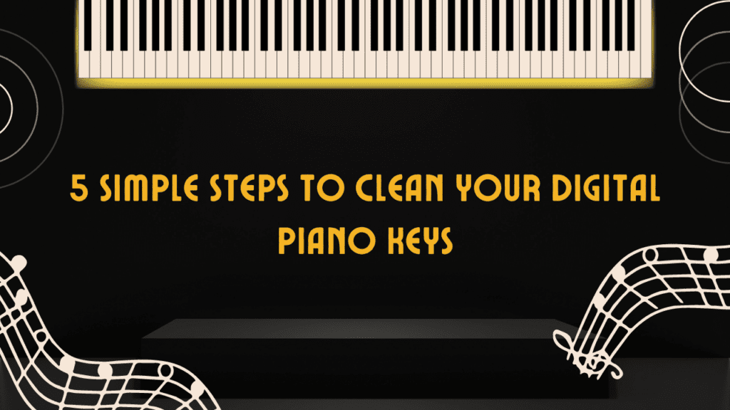 5 Simple Steps To Clean Your Digital Piano Keys