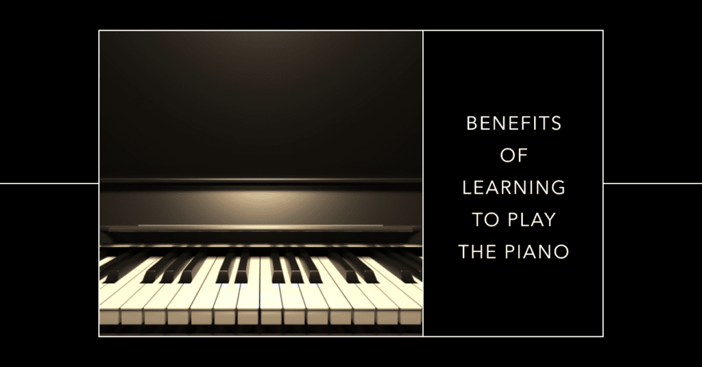 The Benefits Of Learning To Play The Piano: Why You Should Start Today