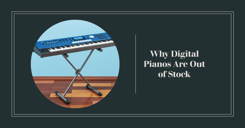 Why Digital Pianos Are Out of Stock