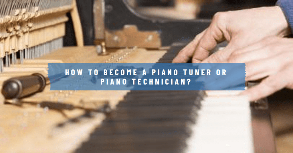 How To Become A Piano Tuner Or Piano Technician